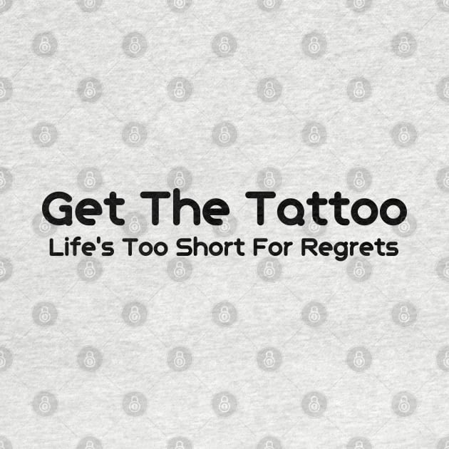 Get The Tattoo Life's Too Short For Regrets by HobbyAndArt